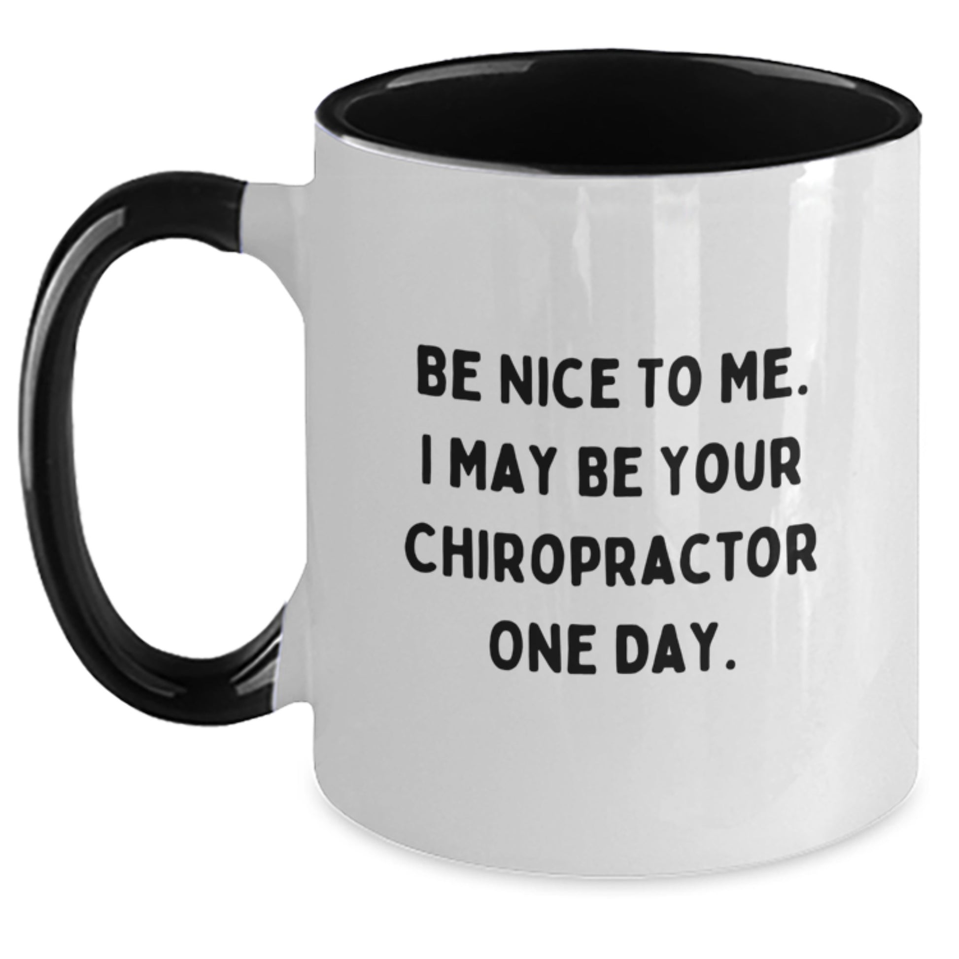 Funny Chiropractor Gifts from Friends for Men - Birthday Unique Two Tone Coffee Mug with Be Nice To Me. I May Be Your Chiropractor One Day. - Main