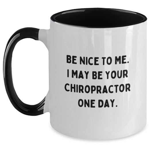 Funny Chiropractor Gifts from Friends for Men - Birthday Unique Two Tone Coffee Mug with Be Nice To Me. I May Be Your Chiropractor One Day. - Main