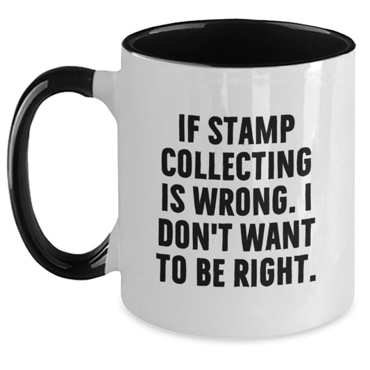 Funny Stamp Collecting Gifts from Mom for Graduation - If Stamp Collecting Is Wrong, I Don't Want to Be Right. - Two Tone Coffee Mug, 11oz, Ceramic, Microwave and Dishwasher Safe for Men or Women - Main