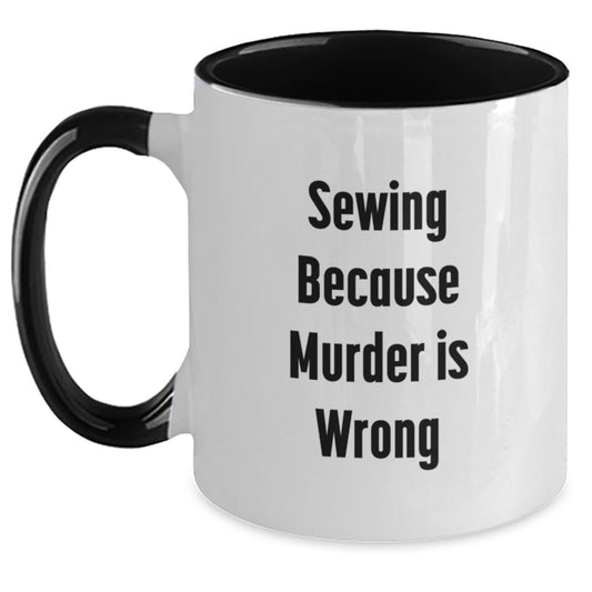 Sewing Birthday Unique Gifts for Friends from Family - Funny Two Tone Coffee Mug - 'Sewing Because Murder Is Wrong' - Main