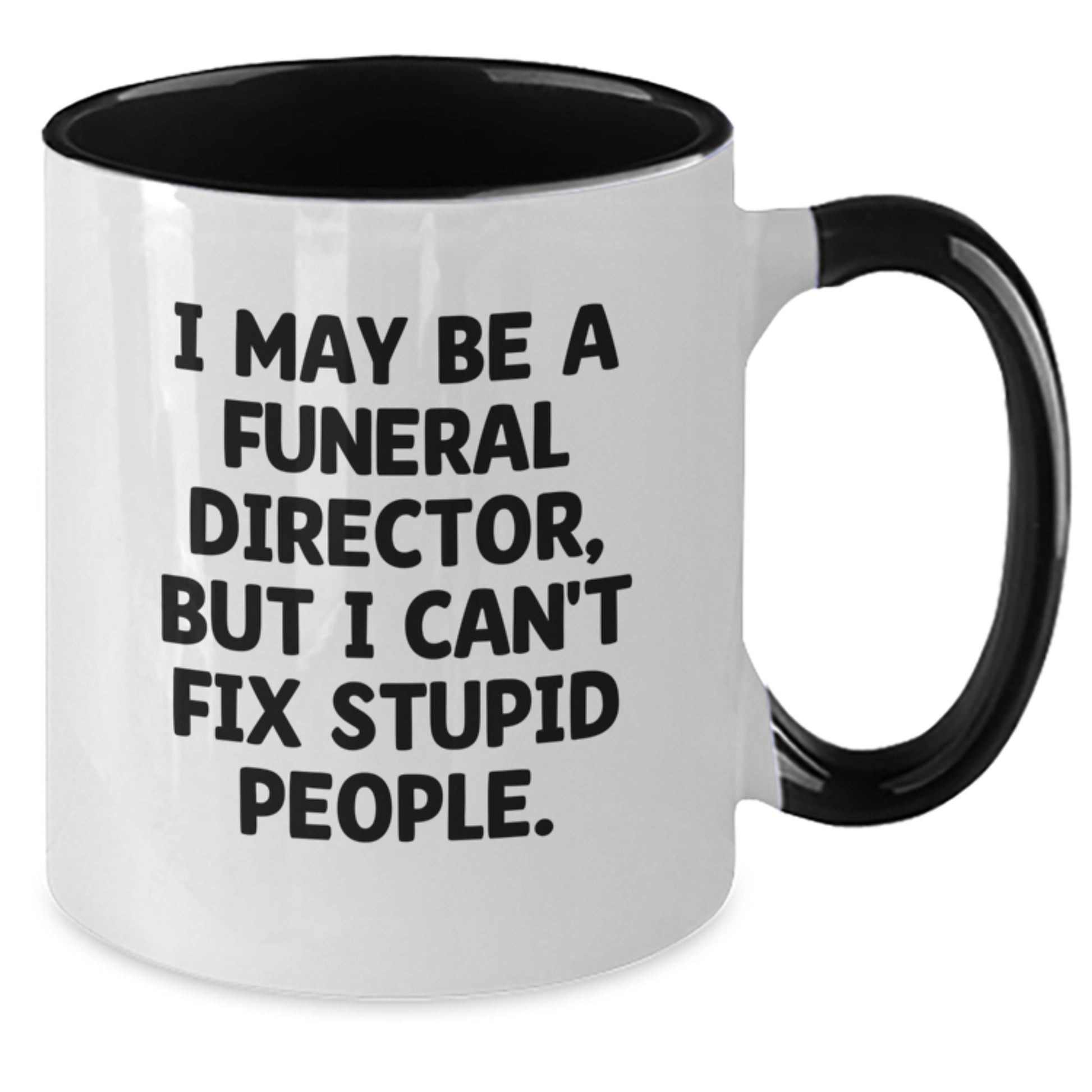 Funny Quote Gifts from Friends for Funeral Director - Valentine's Unique Mugs - I May Be A Funeral Director, But I Can't Fix Stupid People. - Two Tone Coffee Mug - Additional