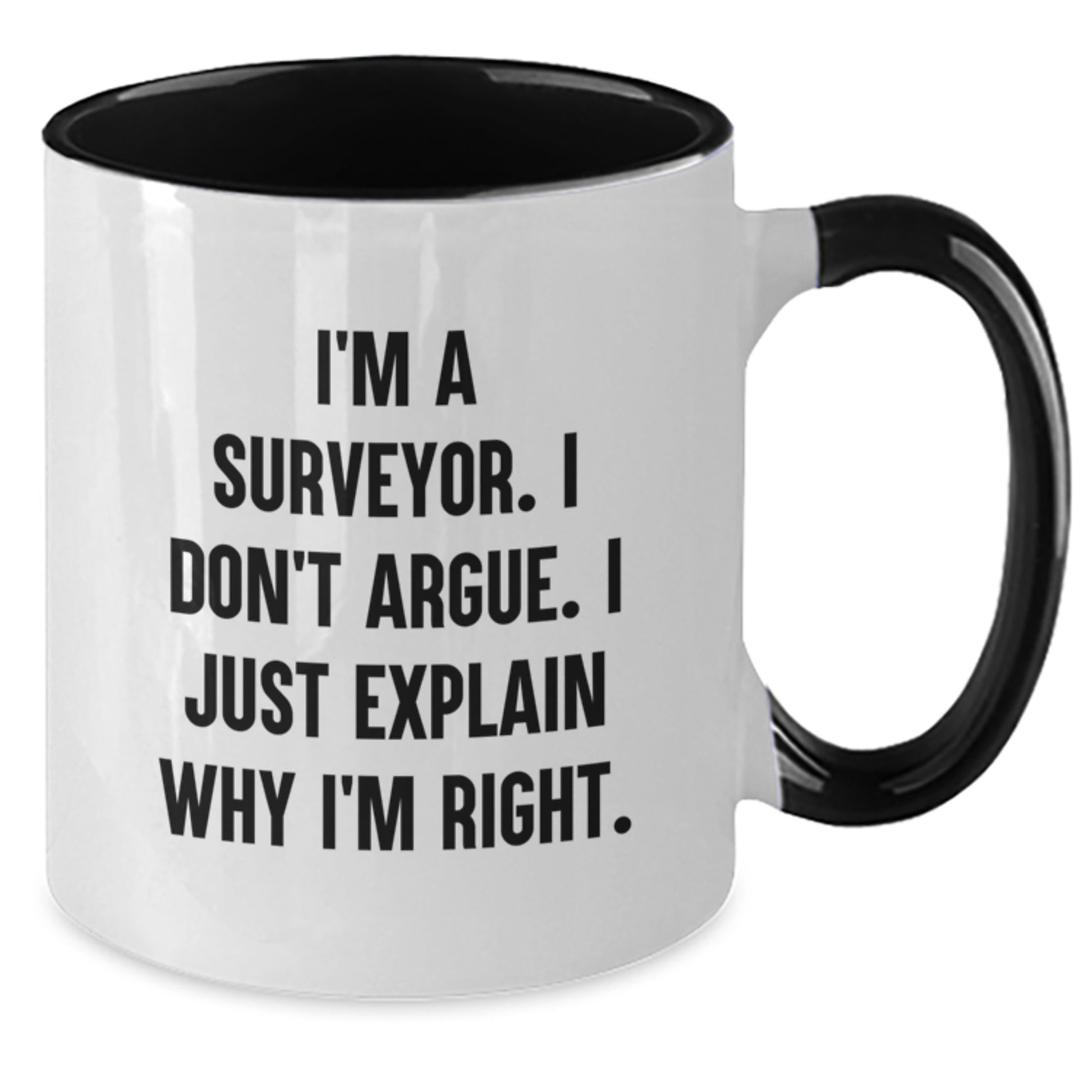 Funny Surveyor Gifts from Friends to Surveyor Graduation Unique Two Tone Coffee Mugs I'm A Surveyor. I Don't Argue. I Just Explain Why I'm Right. - Additional