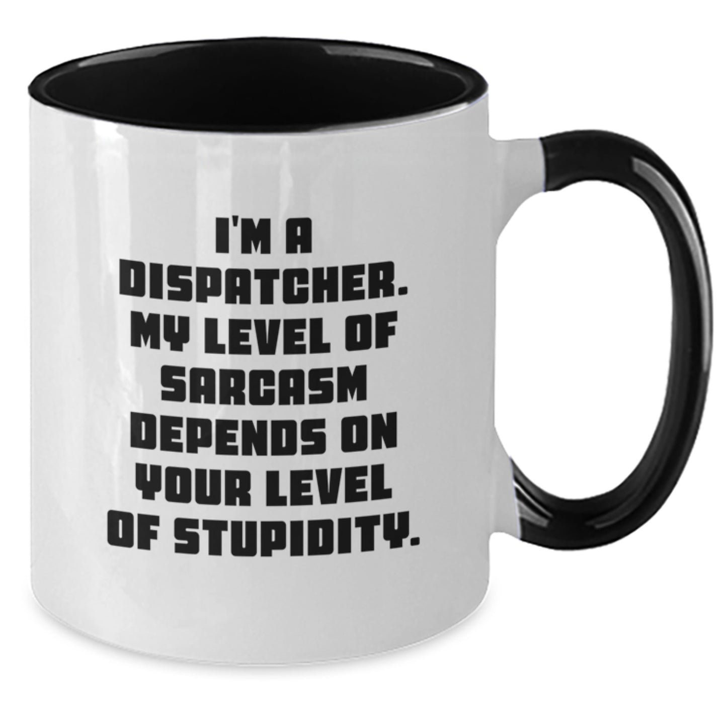 Funny Dispatcher Mug Gifts from Friends for Graduation Two Tone Coffee Mug - 'I'm A Dispatcher. My Level Of Sarcasm Depends On Your Level Of Stupidity.' - Additional
