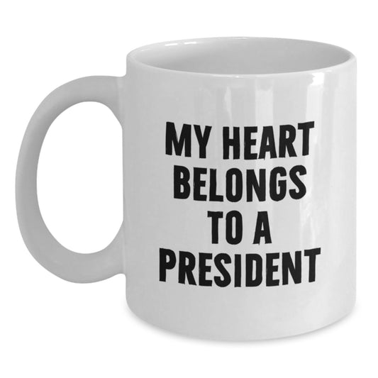Funny President Gifts, White Coffee Mug, My Heart Belongs To A President, Christmas Unique Gifts from Men - Main
