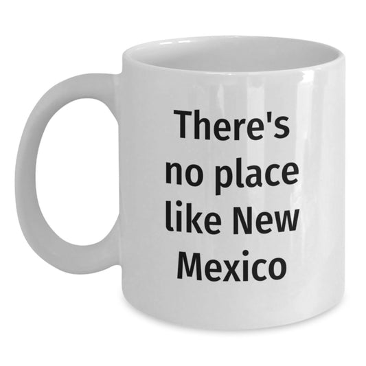 New Mexico Gifts, Funny Quote, White Coffee Mug, Birthday Unique Presents from Friends, Gifts for Men, Women, or Family - 'There's No Place Like New Mexico' - Main