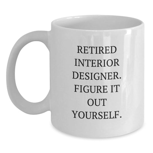 Funny Interior Designer Gifts for Her - White Coffee Mug, 'Retired Interior Designer. Figure It Out Yourself.' - Gifts from Friends and Family for Interior Designer Graduation - Main
