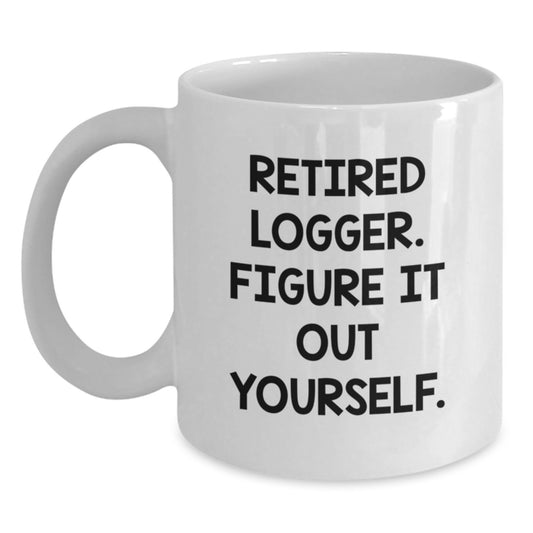Funny Logger Gifts for Men, 'Retired Logger Figure It Out Yourself' White Coffee Mug, Unique Christmas Memorable Presents - Main