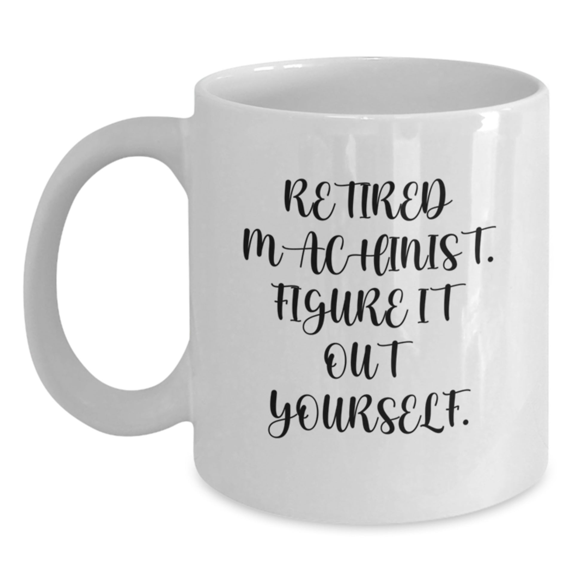 Machinist Christmas Unique Gifts from Men to Friends - Funny White Coffee Mug - Retired Machinist Figure It Out Yourself Quote - Main