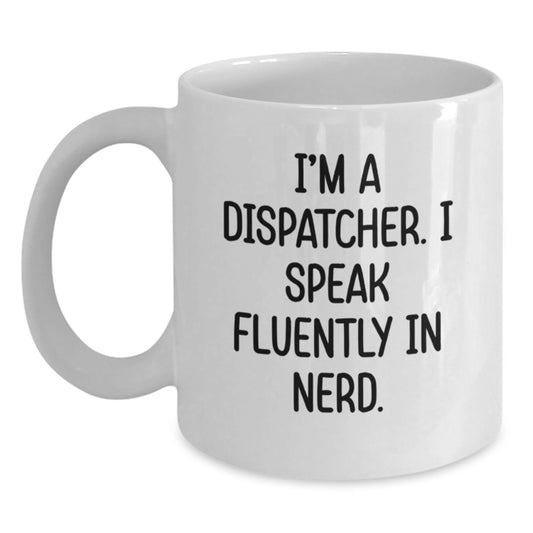 Funny Dispatcher Gifts - 'I'm A Dispatcher. I Speak Fluently In genius.' White Coffee Mug, Birthday Unique Gifts from Men to Coworkers, Family, Friends - Main