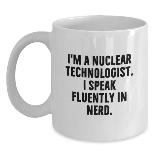 Gifts for Nuclear Technologist, Funny Quotes on White Coffee Mug, Birthday Unique Gifts from Friends - Main