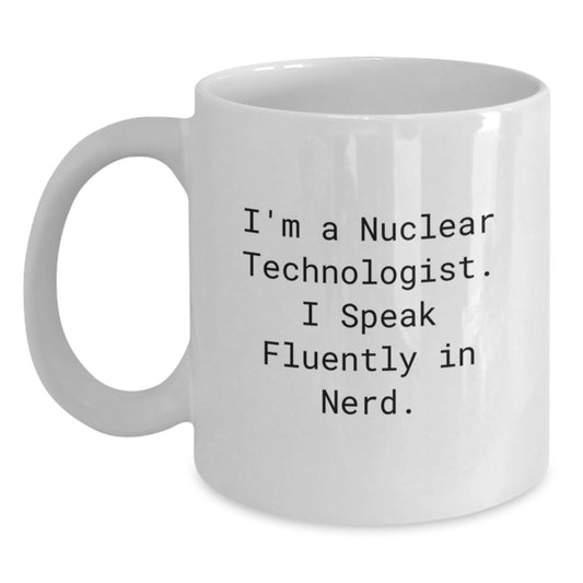 Funny Nuclear Technologist Gifts for Men - White Coffee Mug - I'm A Nuclear Technologist. I Speak Fluently In genius. - Birthday Unique Gifts from Friends to Family - Main