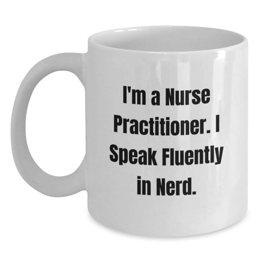 Funny Nurse Practitioner Gifts - White Coffee Mug, I'm A Nurse Practitioner. I Speak Fluently In genius., Birthday Unique Gifts from Friends - Main