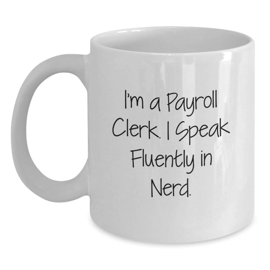 Funny Payroll Clerk Gifts for Men - White Coffee Mug I'm A Payroll Clerk. I Speak Fluently In genius. Christmas Unique - Main