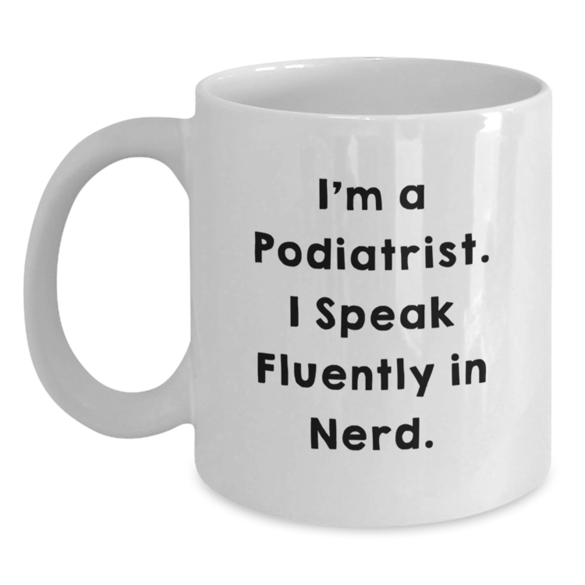 Funny Podiatrist Gifts, White Coffee Mug for Birthday, I'm A Podiatrist. I Speak Fluently In genius., Unique Gift for Podiatrist - Main