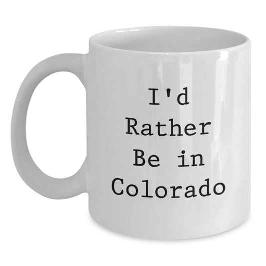 Funny Colorado Gifts for Birthday - I'd Rather Be In Colorado White Coffee Mug, Unique Gifts from Friends to Family - Main