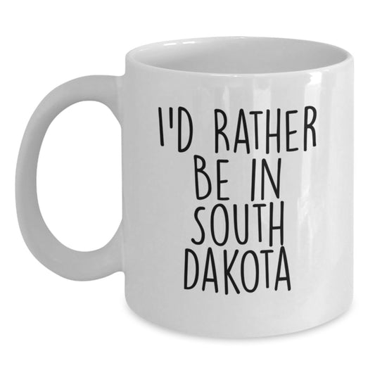 Funny South Dakota Quotes White Coffee Mug Gifts from Friends for South Dakota Birthday, I'd Rather Be In South Dakota - Main