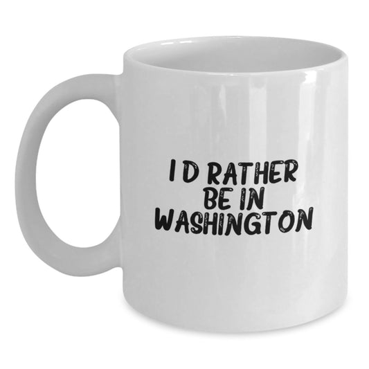 Funny Washington Quotes Gifts - I'd Rather Be In Washington White Coffee Mug for Birthday - Gifts from Friends to Family - Main