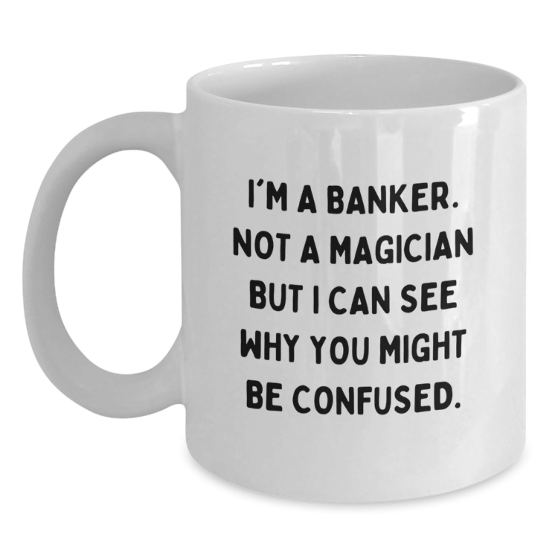 Funny Banker Gifts: I'm A Banker. Not A Magician, But... White Coffee Mug for Birthday - Main