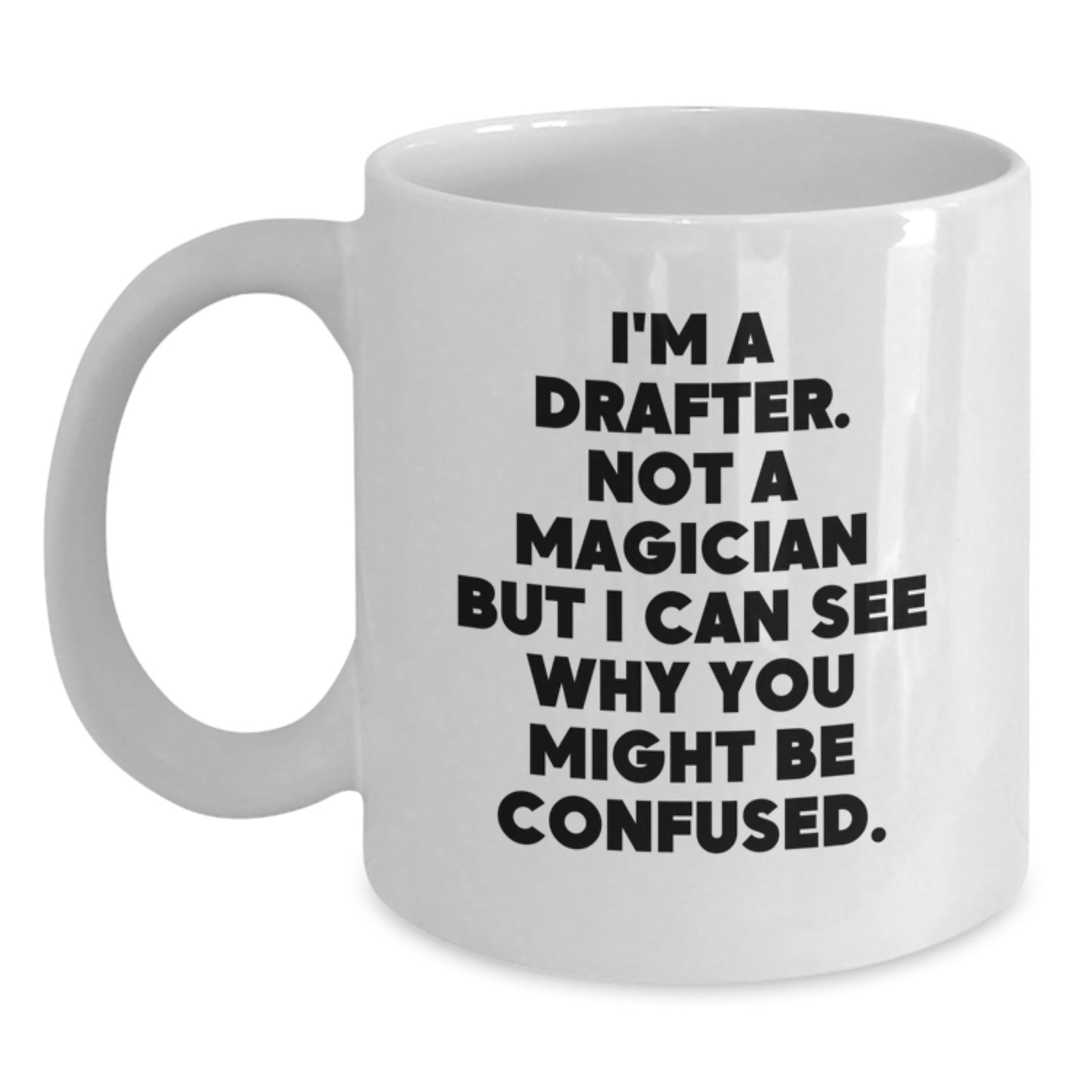 Funny Drafter Gifts from Friends and Family - White Coffee Mug, Unique Gifts for Drafter Men and Women, I'm A Drafter. Not A Magician But I Can See Why You Might Be Confused. - Main