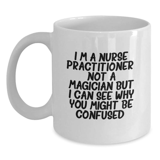 Funny Nurse Practitioner Gifts from Family, Friends, or Coworkers - I'm A Nurse Practitioner. Not A Magician... White Coffee Mug for Nurse Practitioner Graduation Unique Gifts - Main