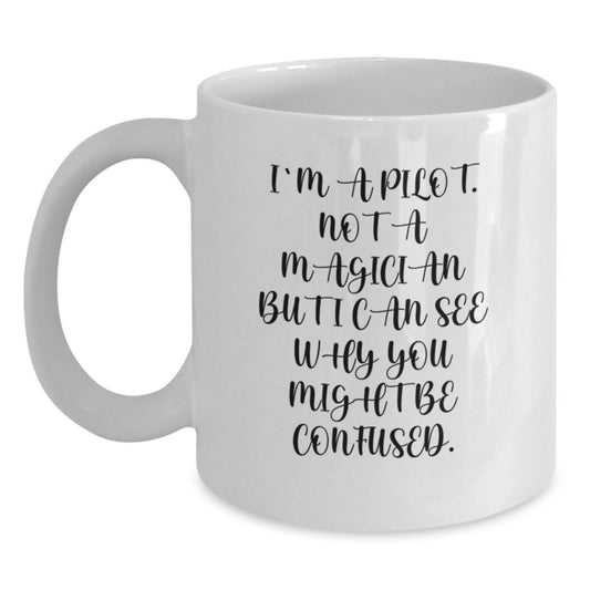 Pilot Gifts from Friends - I'm A Pilot. Not A Magician But I Can See Why You Might Be Confused. Funny White Coffee Mug for Graduation - Main