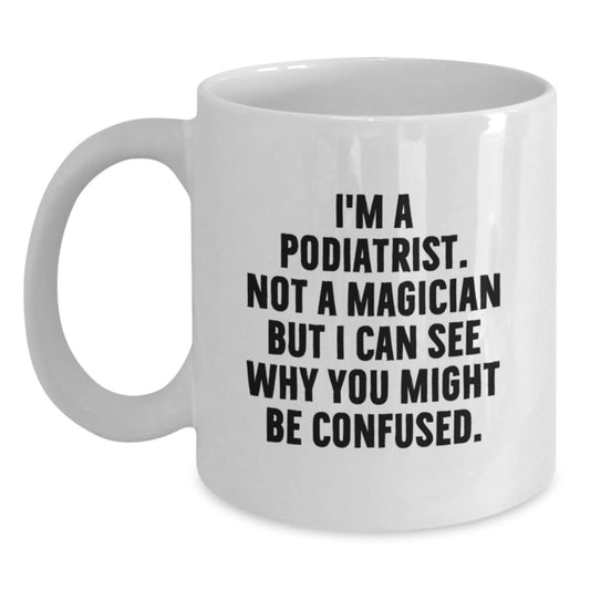 Funny Podiatrist Gifts, White Coffee Mug for Podiatrist Graduation, Gifts from Friends to Podiatrist, I'm A Podiatrist. Not A Magician But I Can See Why You Might Be Confused. - Main