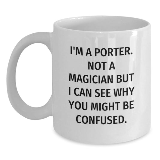 Porter Gifts Funny White Coffee Mug for Graduation - 'I'm A Porter, Not A Magician...' Gifts from Men for Porter - Main