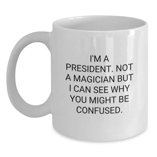 Funny President Gifts from Friends - White Coffee Mug for Graduation, 'I'm A President. Not A Magician...' - Main