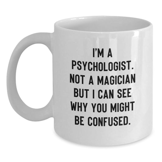Funny Psychologist Gifts from Friends for Graduation Unique White Coffee Mugs - 'I'm A Psychologist. Not A Magician But I Can See Why You Might Be Confused.' - Main