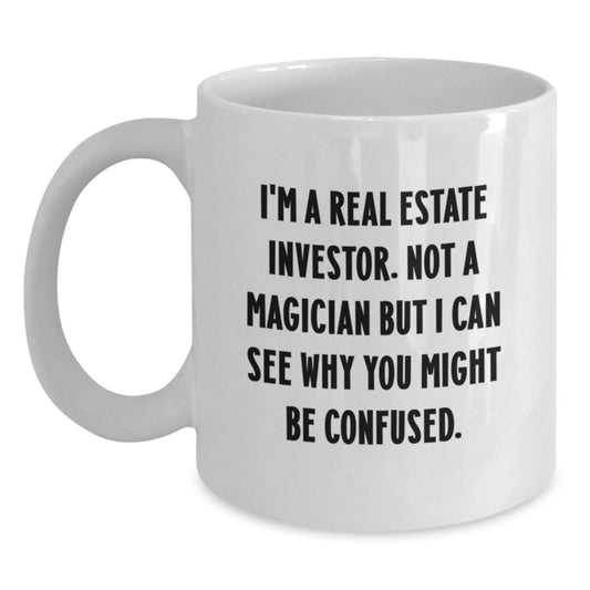 Funny Real Estate Investor Gifts for Men, White Coffee Mug, 'I'm A Real Estate Investor. Not A Magician But I Can See Why You Might Be Confused.' from Family, Unique Graduation Gifts - Main