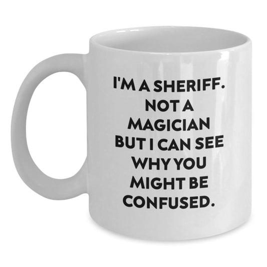 Funny Sheriff Mug Gifts from Friends for Sheriff on Valentine's, A Comedic White Coffee Mug for Sheriff Enthusiasts, I'm a Sheriff Not a Magician But I Can See Why You Might Be Confused. - Main