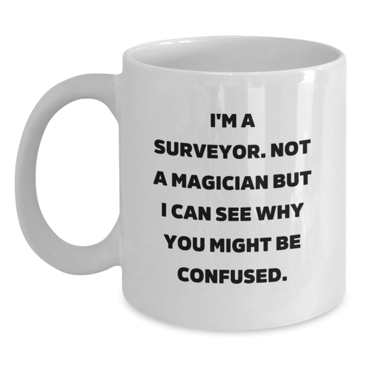 Funny Gifts from Friends for Surveyor Men, White Coffee Mug with 'I'm A Surveyor. Not A Magician But I Can See Why You Might Be Confused.' Quote, Christmas Unique - Main