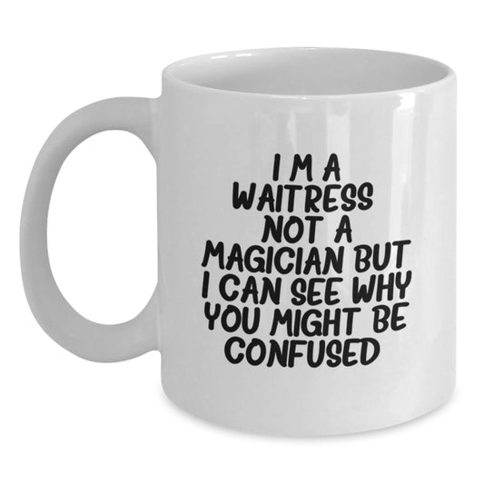 Funny Waitress Gifts, White Coffee Mug, for Birthday - I'm A Waitress. Not A Magician But I Can See Why You Might Be Confused., Gifts from Friends to Waitress, 11oz or 15oz Ceramic Mug - Main