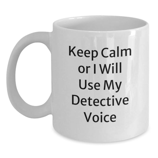 Funny Detective Gifts from Men for Women, White Coffee Mug, Keep Calm Or I Will Use My Detective Voice, Unique Mother's Day Unique Gift - Main
