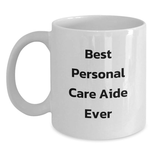 Funny Personal Care Aide Gifts from Friends - Best Personal Care Aide Ever White Coffee Mug, Christmas Unique Presents for Personal Care Aide - Main