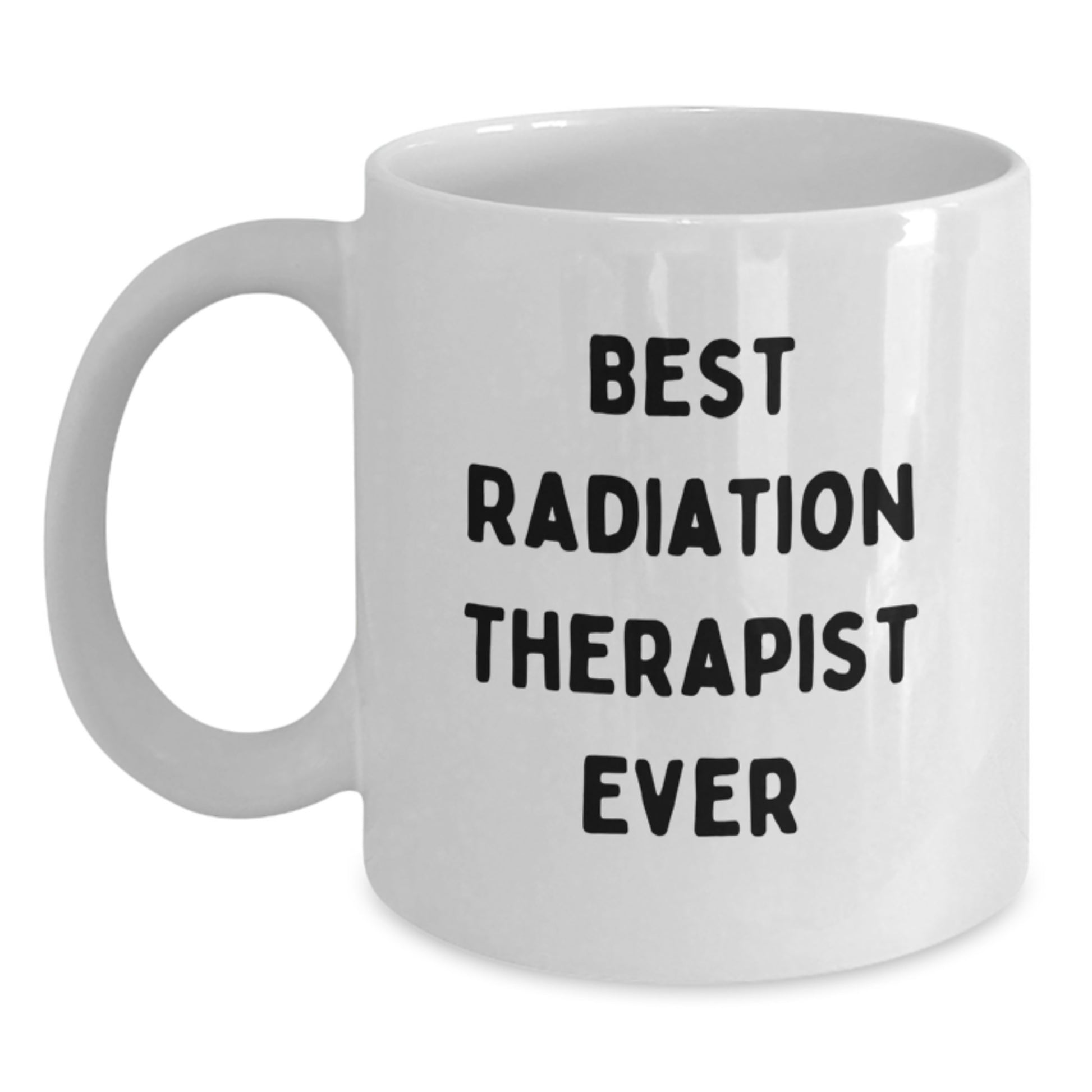 Unique Birthday Unique Gifts for Radiation Therapists - Funny Quote Mug from Friends, Best Radiation Therapist Ever, White Coffee Mug - Main