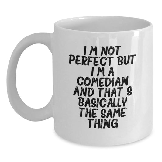 Funny Comedian Gifts from Friends for Comedian White Coffee Mug, I'm Not Perfect But I'm A Comedian And That's Basically The Same Thing, Birthday Unique Gift - Main