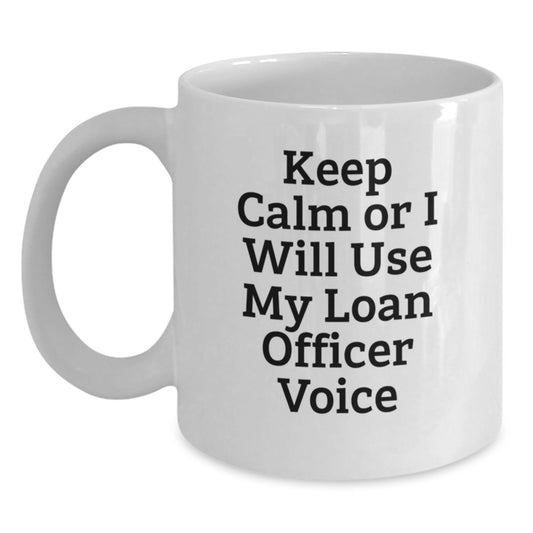 Funny Loan Officer Gifts for Him, Gifts from Friends, White Ceramic Coffee Mug with Quote - Keep Calm or I'll Use My Loan Officer Voice - Main