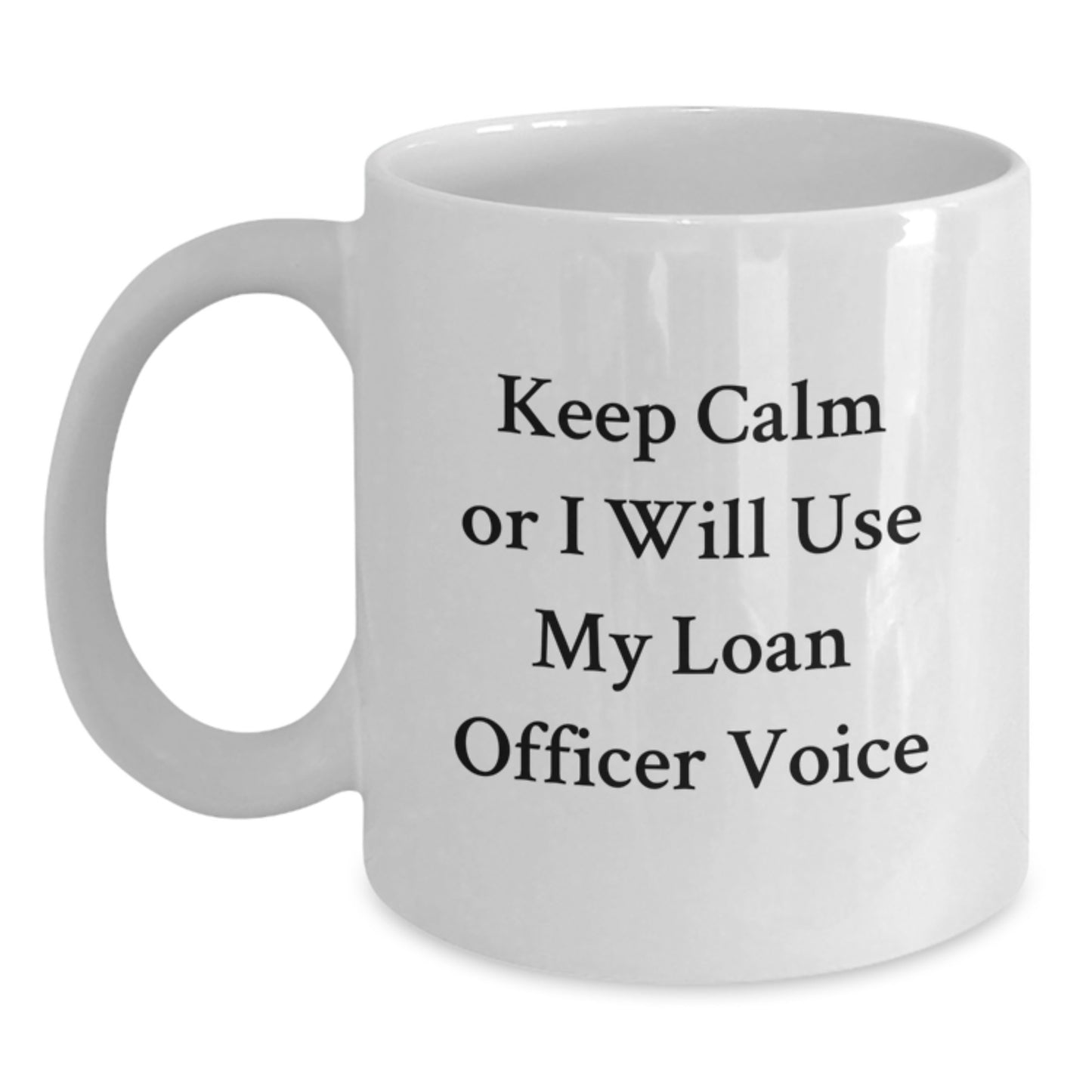 Funny Loan Officer Gifts from Friends for Graduation Unique - Keep Calm Or I Will Use My Loan Officer Voice White Coffee Mug - Main