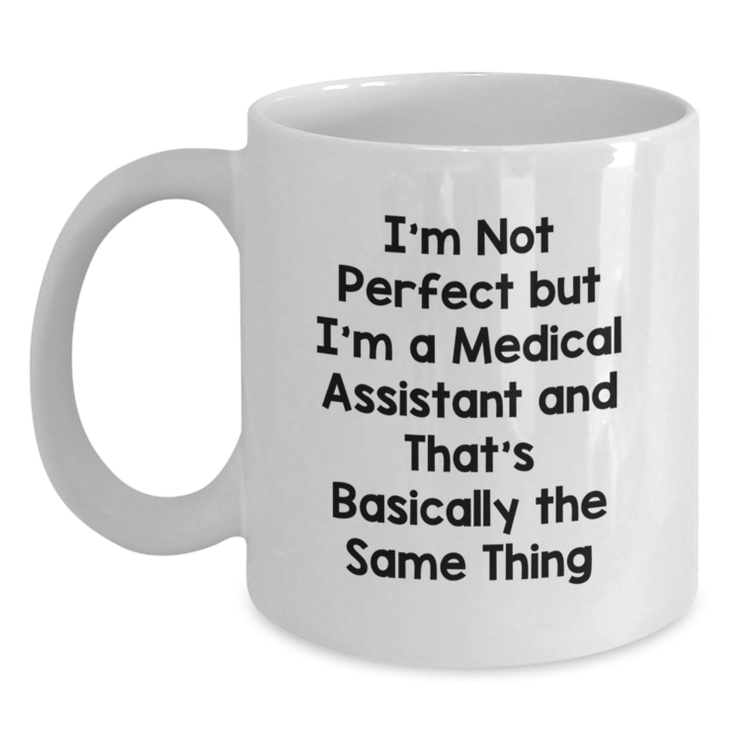 Gifts from Friends and Family to Medical Assistants, White Coffee Mug, I'm Not Perfect But I'm A Medical Assistant And That's Basically The Same Thing, Christmas Unique Gifts - Main