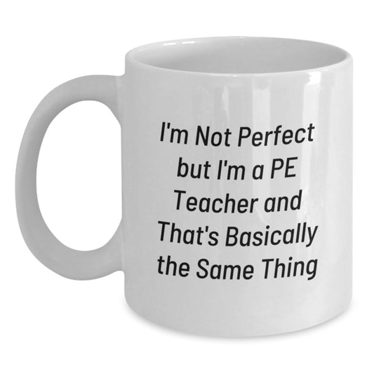 Funny PE Teacher Gifts from Friends for Birthday, 'I'm Not Perfect But I'm A PE Teacher And That's Basically The Same Thing' White Coffee Mug - Main