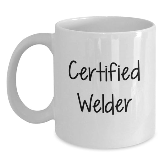 Funny Gifts from Men to Certified Welder, Unique Valentine's Unique Gifts for Him, White Coffee Mug with 11oz or 15oz Capacity - Main