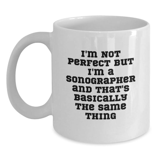 Funny Sonographer Gifts from Friends for Her Birthday Unique White Coffee Mug - 'I'm Not Perfect But I'm A Sonographer And That's Basically The Same Thing' - Main