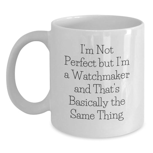Funny Watchmaker Gifts From Friends to Family, I'm Not Perfect But I'm A Watchmaker And That's Basically The Same Thing Quote White Coffee Mug for Birthday - Main