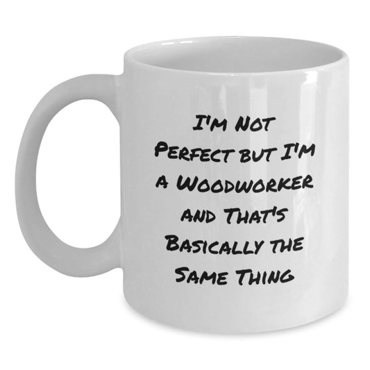 Woodworker Humor Gifts for Men - Funny Quote White Coffee Mug, 11oz or 15oz, Ceramic, Microwave, Dishwasher Safe, Gifts from Friends, Birthday Unique Gifts - Main