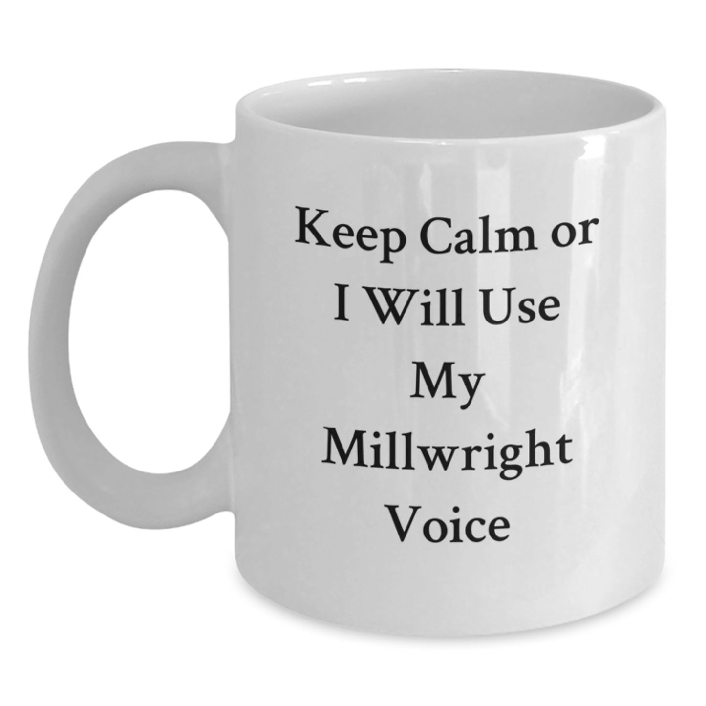 Funny Millwright Gifts from Men on Father's Day Unique White Coffee Mugs, 'Keep Calm Or I Will Use My Millwright Voice', Perfect for Millwright Friends and Family - Main