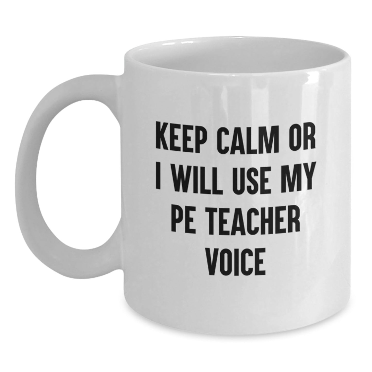 Funny PE Teacher Gifts for Mom - White Coffee Mug with 'Keep Calm Or I Will Use My PE Teacher Voice' - Main