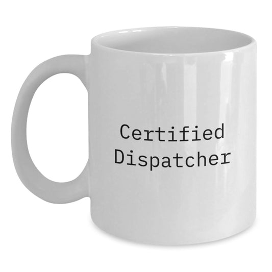 Dispatcher Gifts from Friends, Funny Quote Certified Dispatcher White Coffee Mug for Graduation, 11oz or 15oz Capacity, Microwave and Dishwasher Safe - Main
