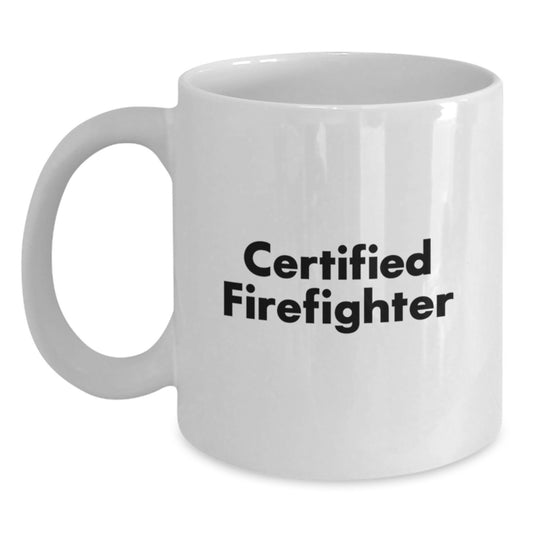 Firefighter Gifts, Funny Certified Firefighter Quote, White Coffee Mug, Perfect Graduation Gift from Friends to Firefighter - Main