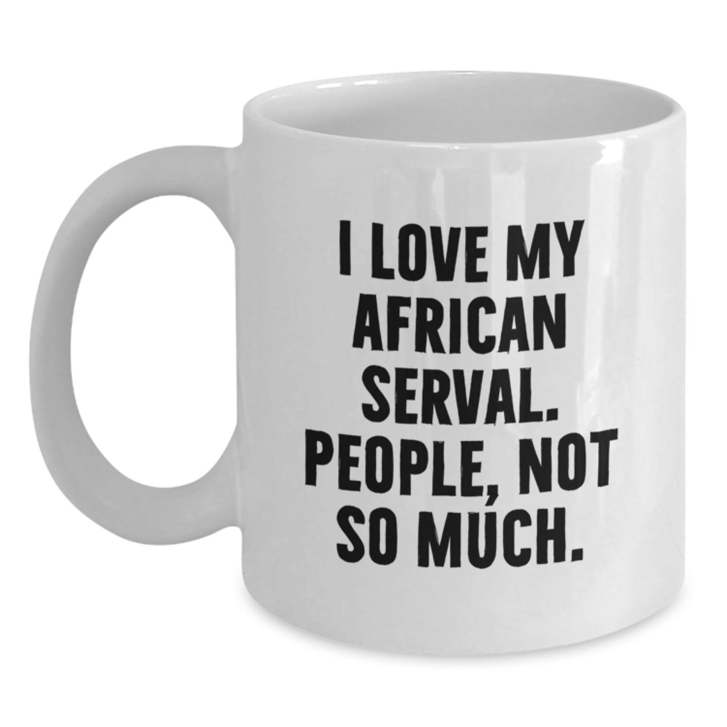 Funny African Serval Cat Gifts for Men - White Coffee Mug - I Love My African Serval. People, Not So Much. Birthday Unique Gifts from Family to Friends - Main
